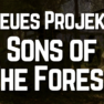 Neues Projekt: Sons of the Forest